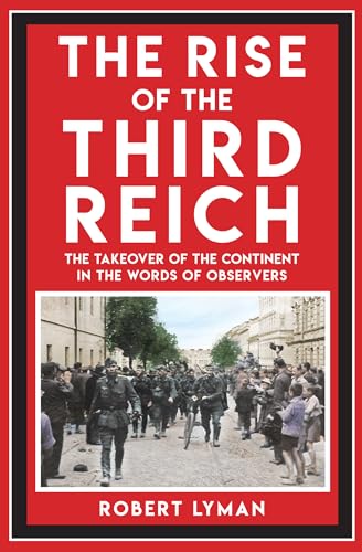 The Rise of the Third Reich : The Takeover of the Continent in the Words of Observers