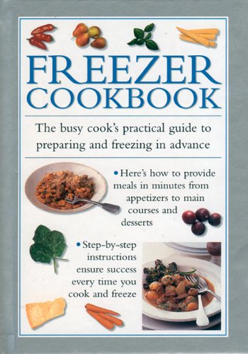 Freezer Cookbook : The Busy Cook's Practical Guide To Preparing And Freezing In Advance