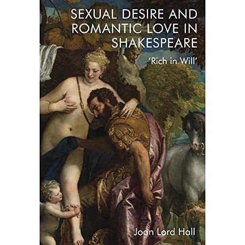 Sexual Desire and Romantic Love in Shakespeare : 'Rich in Will'