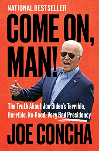 Come On, Man! : The Truth About Joe Biden's Terrible, Horrible, No-Good, Very Bad Presidency