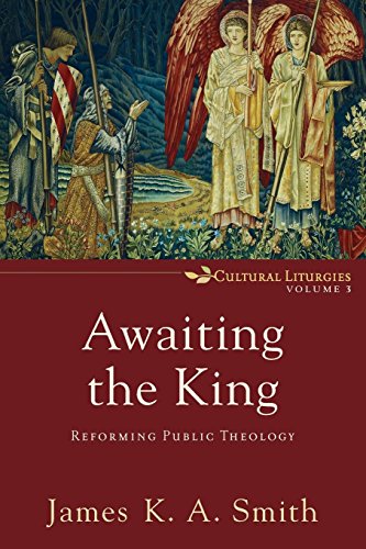 Awaiting the King: Reforming Public Theology (Cultural Liturgies): 3
