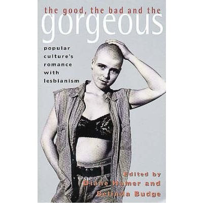 Good, the Bad and the Gorgeous : Popular Culture's Romance with Lesbianism