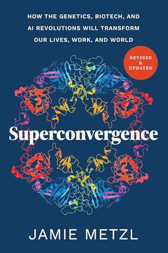 Superconvergence : How the Genetics, Biotech, and AI Revolutions Will Transform our Lives, Work, and World