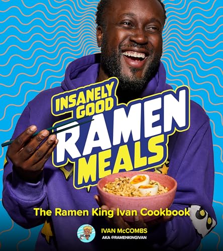 Insanely Good Ramen Meals : The Ramen King Ivan Cookbook