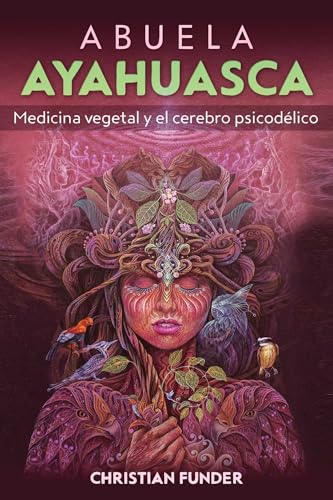 Abuela Ayahuasca : Medicina vegetal y el cerebro psicodelico