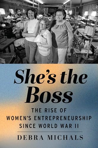 She's the Boss : The Rise of Women's Entrepreneurship Since World War II