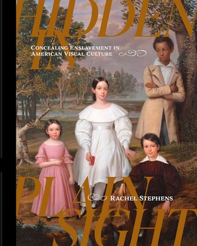 Hidden in Plain Sight : Concealing Enslavement in American Visual Culture