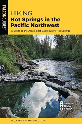 Hiking Hot Springs in the Pacific Northwest: A Guide to the Area's Best Backcountry Hot Springs, Sixth Edition