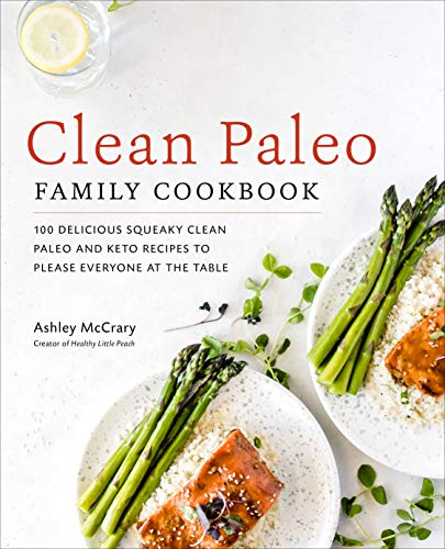 Clean Paleo Family Cookbook: 100 Delicious Squeaky Clean Paleo and Keto Recipes to Please Everyone at the Table