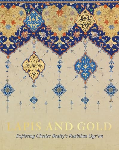 Lapis and Gold : Exploring Chester Beatty’s Ruzbihan Qur’an
