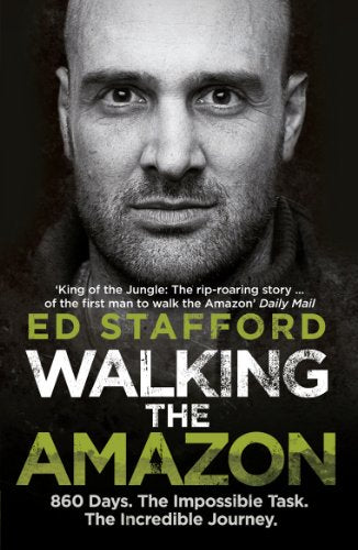 Walking the Amazon: 860 Days. The Impossible Task. The Incredible Journey