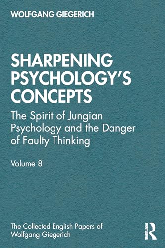 Sharpening Psychology's Concepts : The Spirit of Jungian Psychology and the Danger of Faulty Thinking