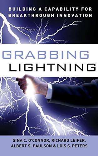 Grabbing Lightning: Building a Capability for     Breakthrough Innovation