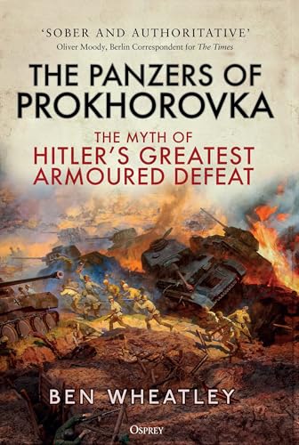 The Panzers of Prokhorovka : The Myth of Hitler’s Greatest Armoured Defeat