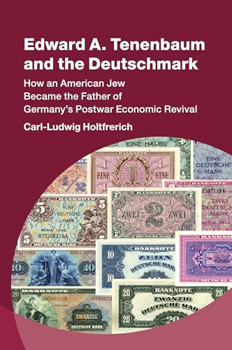 Edward A. Tenenbaum and the Deutschmark : How an American Jew Became the Father of Germany’s Postwar Economic Revival