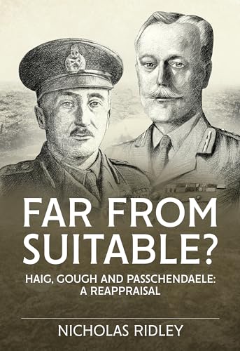 Far from Suitable? : Haig, Gough and Passchendaele: A Reappraisal