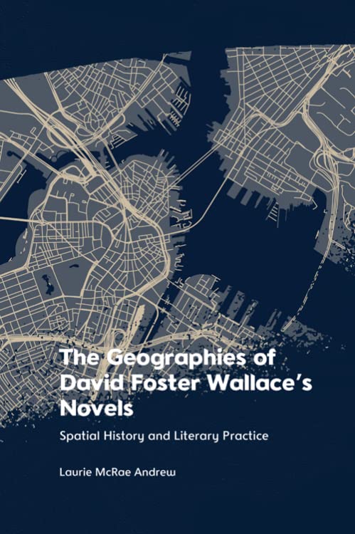The Geographies of David Foster Wallace's Novels : Spatial History and Literary Practice