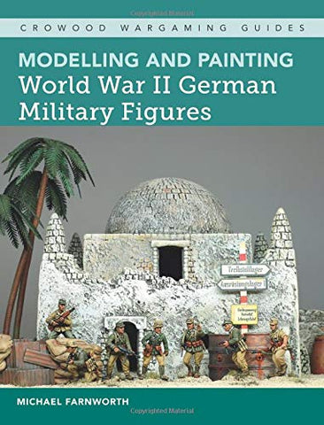 Modelling and Painting World War II German Military Figures (Crowood Wargaming Guides)