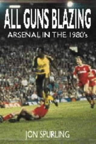 All Guns Blazing - Arsenal in the 1980s