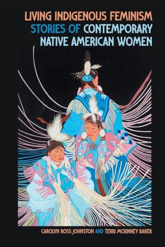 Living Indigenous Feminism : Stories of Contemporary Native American Women
