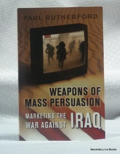 Weapons of Mass Persuasion : Marketing the War Against Iraq