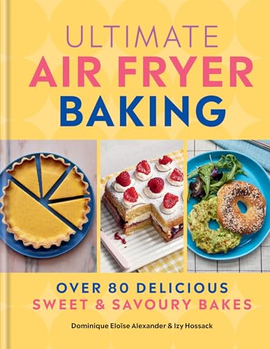 Ultimate Air Fryer Baking : 80 Delicious Sweet and Savoury Bakes