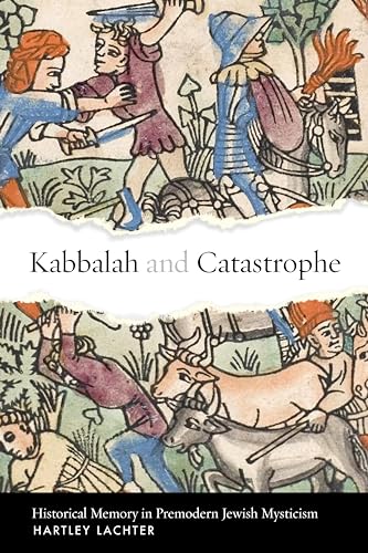 Kabbalah and Catastrophe : Historical Memory in Premodern Jewish Mysticism