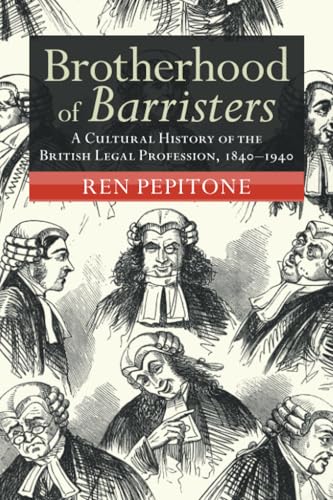 Brotherhood of Barristers : A Cultural History of the British Legal Profession, 1840–1940