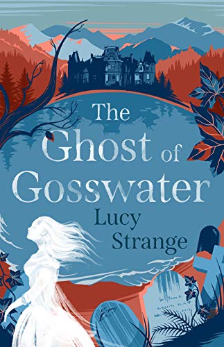 The Ghost of Gosswater: a spooky, gothic chiller perfect for winter, from Waterstones-prize shortlisted author Lucy Strange