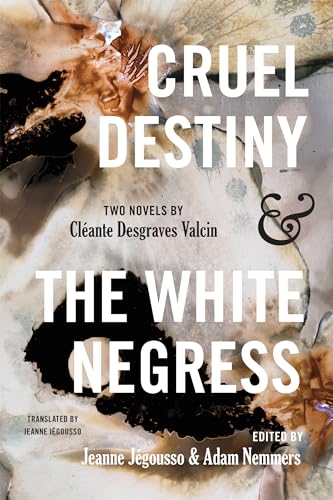 Cruel Destiny and The White Negress : Two Novels by Cleante Desgraves Valcin