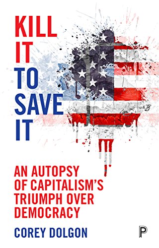 Kill it to save it: An autopsy of capitalism’s triumph over democracy