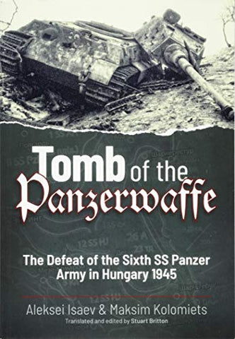 Tomb of the Panzerwaffe: The Defeat of the Sixth SS Panzer Army in Hungary 1945