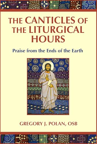 The Canticles of the Liturgical Hours : Praise from the Ends of the Earth
