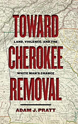 Toward Cherokee Removal : Land, Violence, and the White Man’s Chance