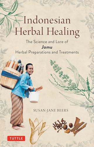 Indonesian Herbal Healing : The Science and Lore of Jamu Herbal Preparations and Treatments