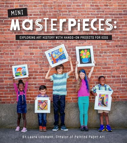 Mini-Masterpieces : Exploring Art History With Hands-On Projects For Kids