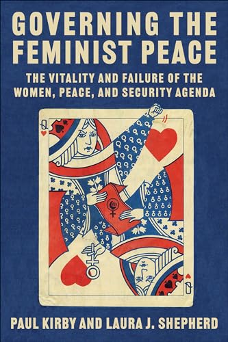 Governing the Feminist Peace : The Vitality and Failure of the Women, Peace, and Security Agenda