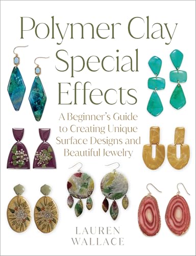 Polymer Clay Special Effects : A Beginner’s Guide to Creating Unique Surface Designs and Beautiful Jewelry