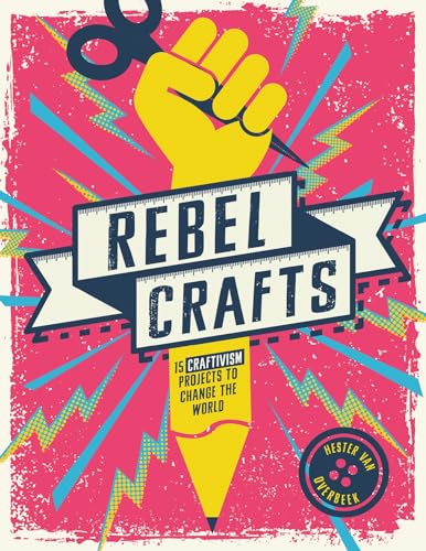 Rebel Crafts : 15 Craftivism Projects to Change the World