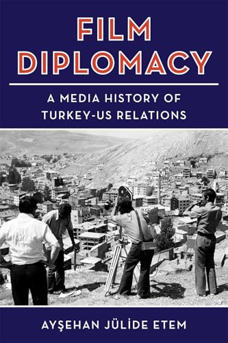 Film Diplomacy : A Media History of Turkey-US Relations