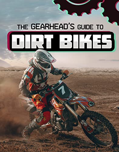 The Gearhead's Guide to Dirt Bikes (Gearhead Guides)