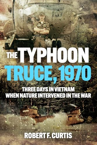 The Typhoon Truce, 1970 : Three Days in Vietnam when Nature Intervened in the War