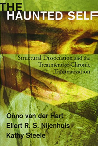 The Haunted Self: Structural Dissociation and the Treatment of Chronic Traumatization (Norton Series on Interpersonal Neurobiology): 0