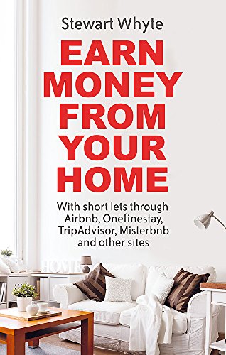 Earn Money From Your Home: With short lets through Airbnb, Onefinestay, TripAdvisor, Misterbnb and other sites