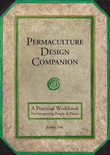 Permaculture Design Companion: A Practical Workbook For Integrating People & Places