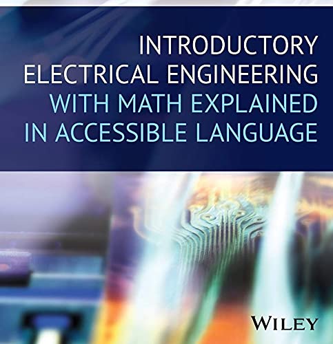 Introductory Electrical Engineering With Math Explained in Accessible Language