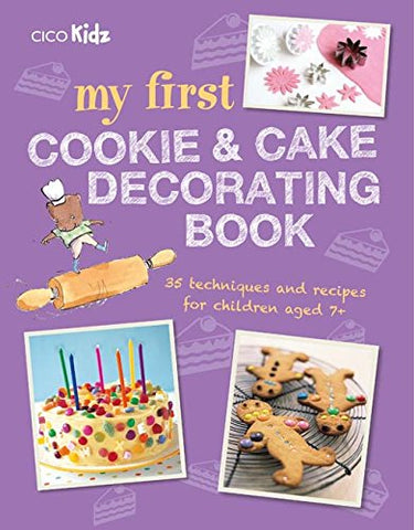 My First Cookie & Cake Decorating Book: 35 techniques and recipes for children aged 7-plus