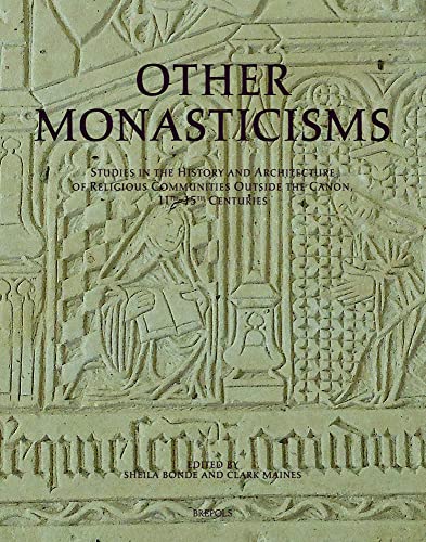 Other Monasticisms : Studies in the History and Architecture of Religious Communities Outside the Canon, 11th-15th Centuries