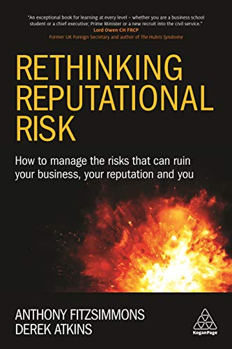 Rethinking Reputational Risk : How to Manage the Risks that can Ruin Your Business, Your Reputation and You