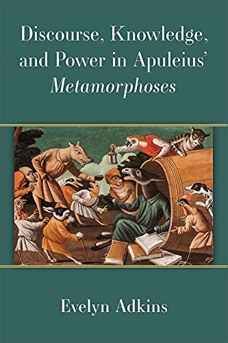 Discourse, Knowledge, and Power in Apuleius’ Metamorphoses